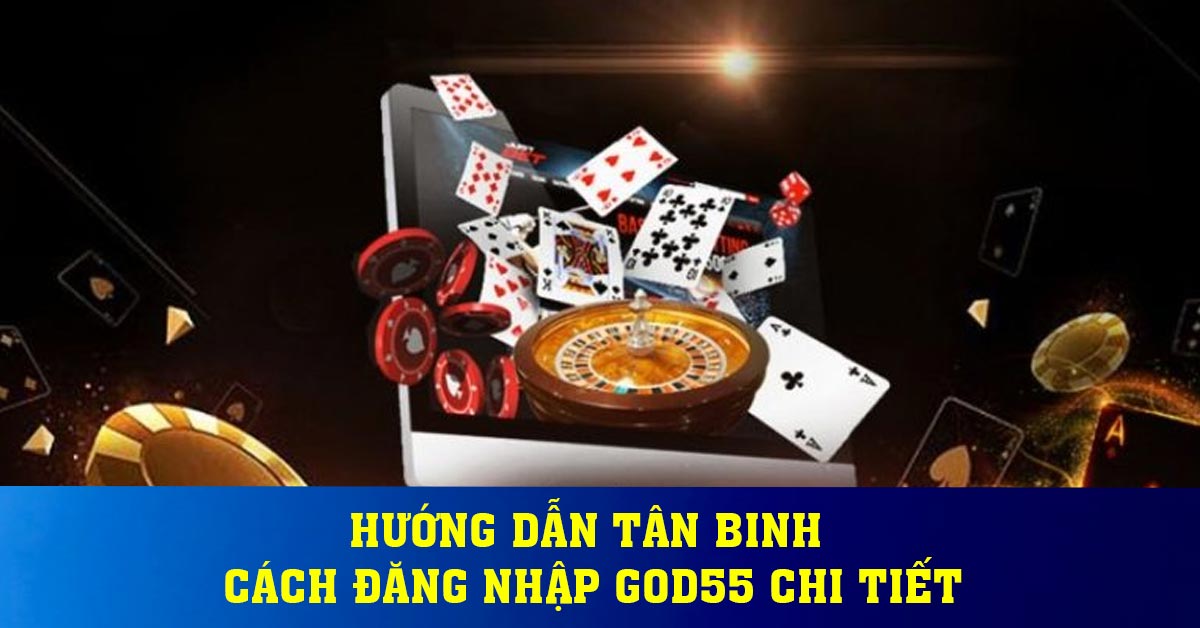 Hướng dẫn tân binh cách đăng nhập God55 chi tiết